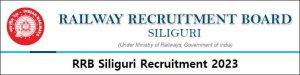 RRB Siliguri Recruitment 2023 Notification